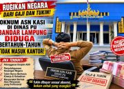 Oknum ASN Kasi di Dinas PU Bandar Lampung Diduga Bertahun-Tahun Tidak Masuk Kantor Gaji dan Tukin Lancar